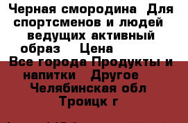 Sport Active «Черная смородина» Для спортсменов и людей, ведущих активный образ  › Цена ­ 1 200 - Все города Продукты и напитки » Другое   . Челябинская обл.,Троицк г.